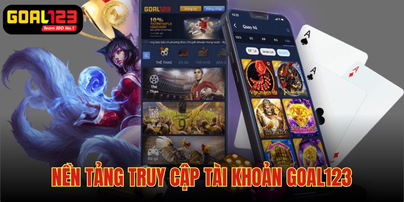 Lựa chọn nền tảng truy cập tài khoản GOAL123 tối ưu 