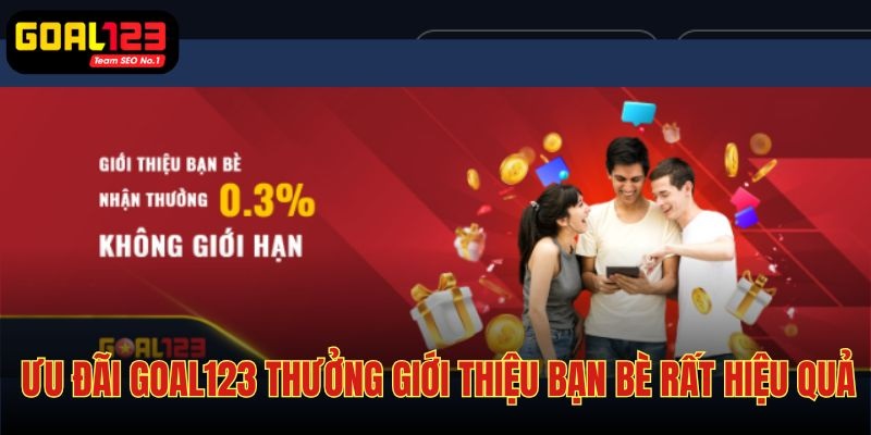 Goal123 thưởng giới thiệu bạn bè là phương pháp quảng bá hiệu quả