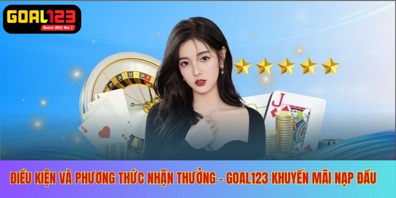 Lưu ý phương thức và thời hạn nhận thưởng Goal123 khuyến mãi nạp đầu