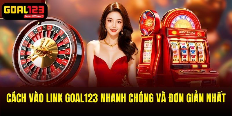 Hướng dẫn vào link Goal123 nhanh chóng và dễ dàng