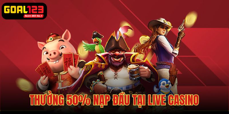 Thưởng nóng 50% cho hội viên tham gia LIVE CASINO