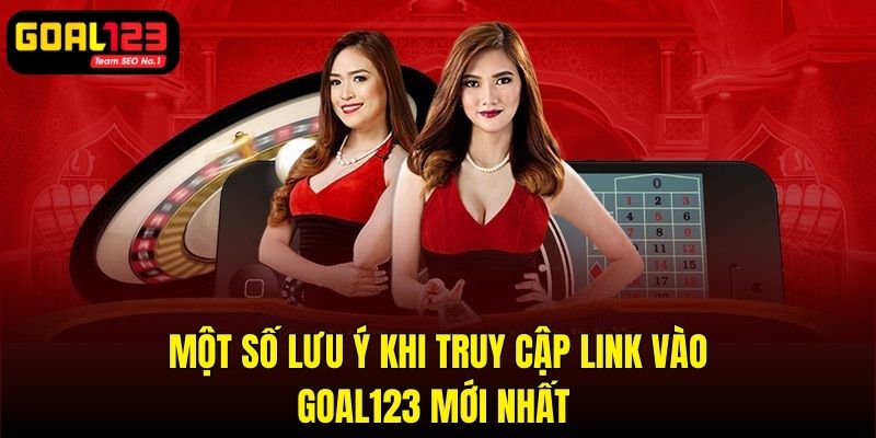 Những lưu ý khi truy cập link vào Goal123 