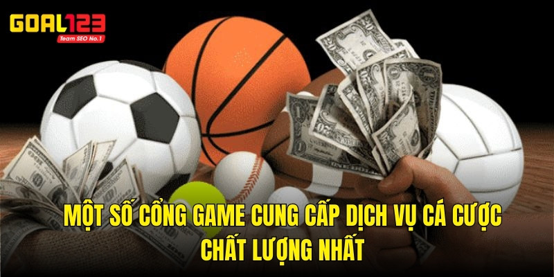 Những cổng game có dịch vụ cá cược chất lượng nhất