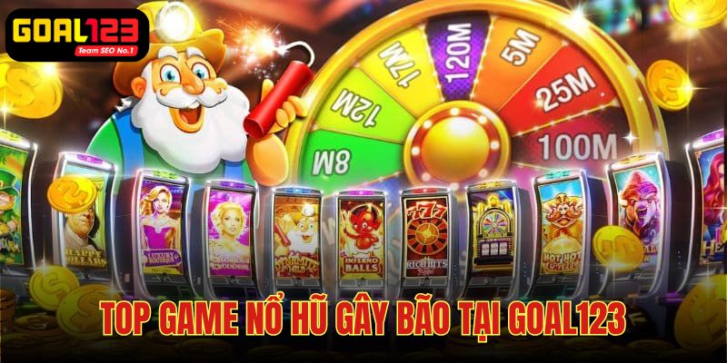 TOP game Nổ Hũ GOAL123 gây bão trong năm 2025